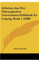 Arbeiten Aus Der Chirurgischen Universitats-Poliklinik Zu Leipzig, Book 1 (1888)