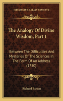 The Analogy Of Divine Wisdom, Part 1: Between The Difficulties And Mysteries Of The Sciences In The Form Of An Address (1750)(English)