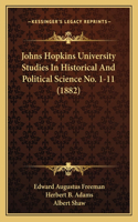 Johns Hopkins University Studies In Historical And Political Science No. 1-11 (1882)