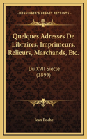 Quelques Adresses de Libraires, Imprimeurs, Relieurs, Marchands, Etc.