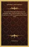 An Account Of The Musical Performances In Westminster Abbey, And The Pantheon, May 26, 27, 29 And June 3, 5, 1784, In Commemoration Of Handel (1834)