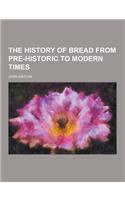 The History of Bread from Pre-Historic to Modern Times