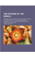 The System of the World; Demonstrated in an Easy and Popular Manner. Being a Proper Introduction to the Most Sublime Philosophy. by the Illustrious Si: (English)