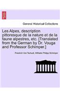 Les Alpes, description pittoresque de la nature et de la faune alpestres, etc. [Translated from the German by Dr. Vouga and Professor Schimper.]