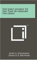 Early Liturgy To The Time Of Gregory The Great
