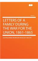 Letters of a Family During the War for the Union, 1861-1865 Volume 1