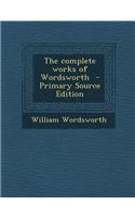 The Complete Works of Wordsworth - Primary Source Edition