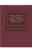 Mineral Exhibit of the Province of Ontario: Descriptive Catalogue - Primary Source Edition
