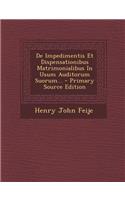 de Impedimentis Et Dispensationibus Matrimonialibus in Usum Auditorum Suorum...