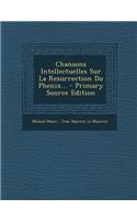 Chansons Intellectuelles Sur La Resurrection Du Phenix... - Primary Source Edition