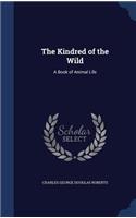 The Kindred of the Wild: A Book of Animal Life