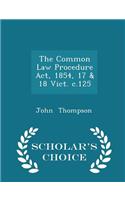 The Common Law Procedure Act, 1854, 17 & 18 Vict. C.125 - Scholar's Choice Edition