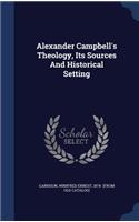 Alexander Campbell's Theology, Its Sources And Historical Setting