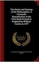 The Dictes and Sayings of the Philosophers. A Facsimile Reproduction of the First Book Printed in England by William Caxton in 1477