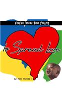 You're Never Too Young, to Spread Love