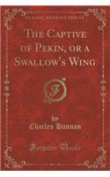 The Captive of Pekin, or a Swallow's Wing (Classic Reprint)
