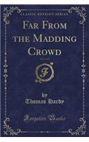 Far from the Madding Crowd, Vol. 1 of 2 (Classic Reprint)