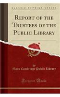Report of the Trustees of the Public Library (Classic Reprint)