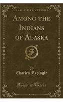 Among the Indians of Alaska (Classic Reprint)