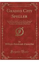 Graded City Speller: Second Year Grade, in Two Parts; Prepared from Lists Furnished by Principals and Teachers in the Schools of Six Cities (Classic Reprint): Second Year Grade, in Two Parts; Prepared from Lists Furnished by Principals and Teachers in the Schools of Six Cities (Classic Reprint)