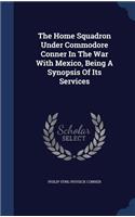 The Home Squadron Under Commodore Conner In The War With Mexico, Being A Synopsis Of Its Services