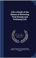 Life; a Study of the Means of Restoring Vital Energy and Proloning Life