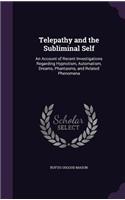 Telepathy and the Subliminal Self: An Account of Recent Investigations Regarding Hypnotism, Automatism, Dreams, Phantasms, and Related Phenomena