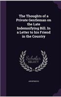 The Thoughts of a Private Gentleman on the Late Indemnifying Bill. In a Letter to his Friend in the Country: (English)