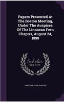 Papers Presented at the Boston Meeting, Under the Auspices of the Linnaean Fern Chapter, August 24, 1898