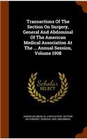 Transactions of the Section on Surgery, General and Abdominal of the American Medical Association at the ... Annual Session, Volume 1908