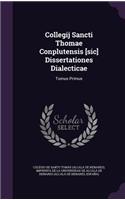 Collegij Sancti Thomae Conplutensis [sic] Dissertationes Dialecticae