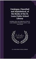 Catalogue, Classified and Alphabetical, of the Books of the St. Louis Public School Library