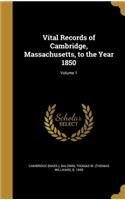 Vital Records of Cambridge, Massachusetts, to the Year 1850; Volume 1