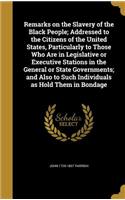 Remarks on the Slavery of the Black People; Addressed to the Citizens of the United States, Particularly to Those Who Are in Legislative or Executive Stations in the General or State Governments; and Also to Such Individuals as Hold Them in Bondage