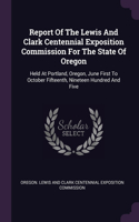 Report Of The Lewis And Clark Centennial Exposition Commission For The State Of Oregon