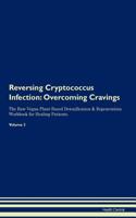 Reversing Cryptococcus Infection: Overcoming Cravings the Raw Vegan Plant-Based Detoxification & Regeneration Workbook for Healing Patients. Volume 3