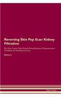 Reversing Skin Pop Scar: Kidney Filtration The Raw Vegan Plant-Based Detoxification & Regeneration Workbook for Healing Patients. Volume 5