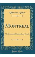 Montreal: The Commercial Metropolis of Canada (Classic Reprint): The Commercial Metropolis of Canada (Classic Reprint)