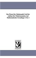 Das Wesen Der Mathematik Und Der Aufbau Der Walterkenntniss Auf Mathematischer Grundlage a Vol. 2