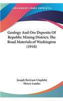 Geology And Ore Deposits Of Republic Mining District; The Road Materials of Washington (1910)