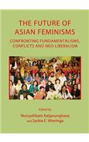 Future of Asian Feminisms: Confronting Fundamentalisms, Conflicts and Neo-Liberalism