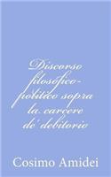 Discorso filosofico-politico sopra la carcere de' debitorio: (Italian)