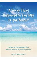 Funny Thing Happened on the Way to the Beach*