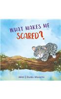 What Makes Me Scared?