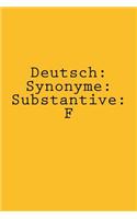 Deutsch: Synonyme: Substantive: F