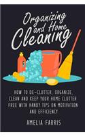 Organizing and Home Cleaning: How to De-clutter, Organize, Clean and Keep Your Home Clutter Free with Handy Tips on Motivation and Efficiency