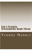 Eve's Cryptic Crosswords Book Three: (3 Eve's Cryptic and Coffee Time Crossword Books)