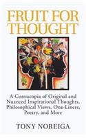 Fruit for Thought: A Cornucopia of Original and Nuanced Inspirational Thoughts, Philosophical Views, One-Liners, Poetry, and More