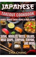 Japanese Takeout Cookbook Favorite Japanese Takeout Recipes to Make at Home: Sushi, Noodles, Rices, Salads, Miso Soups, Tempura, Teriyaki and More