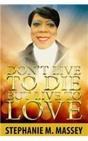 Don't Live to Die but Live to Love